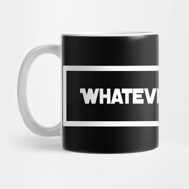 Whatever | Funny Sarcasm Design | Sarcastic gift by DesignsbyZazz